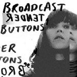 Broadcast :: Tender Buttons