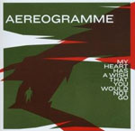 Aereogramme :: My Heart Has A Wish That You Would Not Go