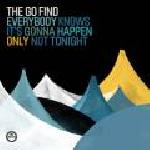 The Go Find :: Everybody Knows It’s Gonna Happen, Only Not Tonight