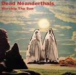 Dead Neanderthals :: Worship The Sun (en meer…)