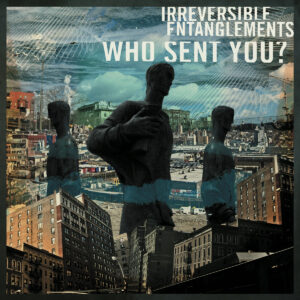 Irreversible Entanglements :: Who Sent You?